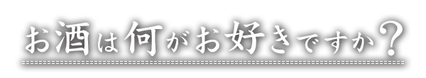 お酒は何がお好きですか？