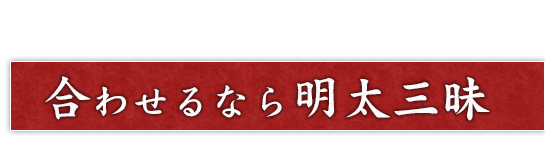 合わせるなら明太三昧