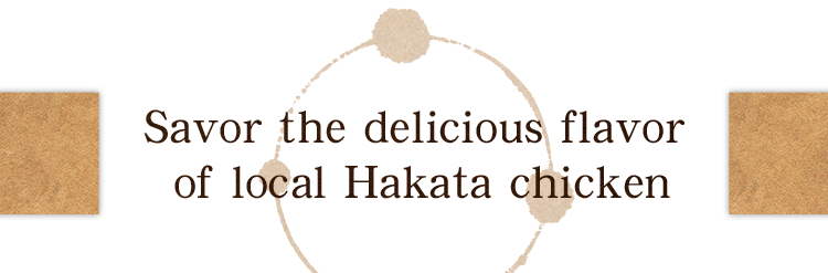 Savor the delicious flavor of local Hakata chicken